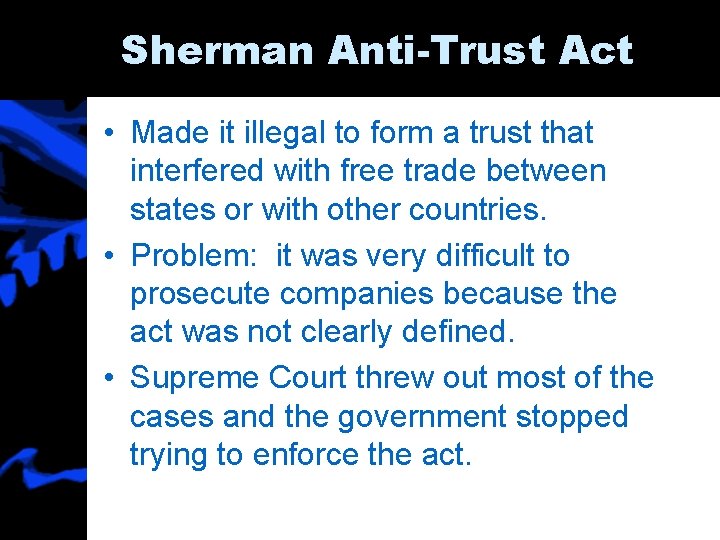 Sherman Anti-Trust Act • Made it illegal to form a trust that interfered with