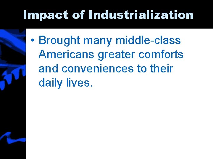 Impact of Industrialization • Brought many middle-class Americans greater comforts and conveniences to their