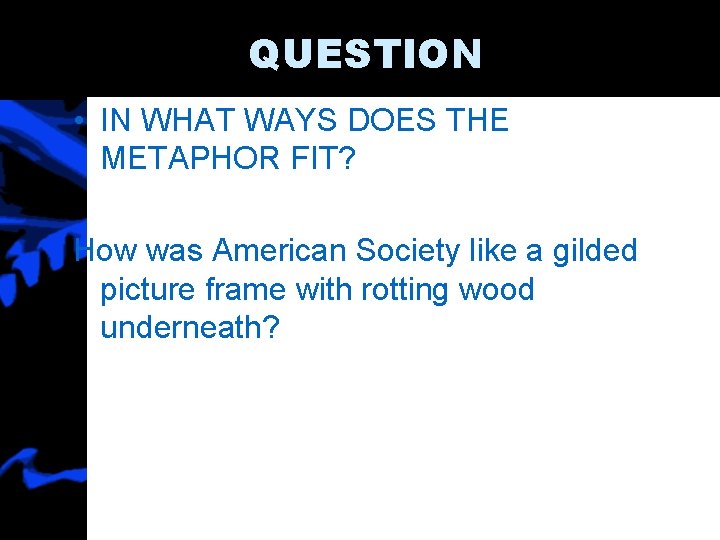 QUESTION • IN WHAT WAYS DOES THE METAPHOR FIT? How was American Society like