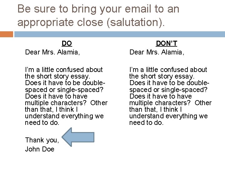 Be sure to bring your email to an appropriate close (salutation). DO Dear Mrs.