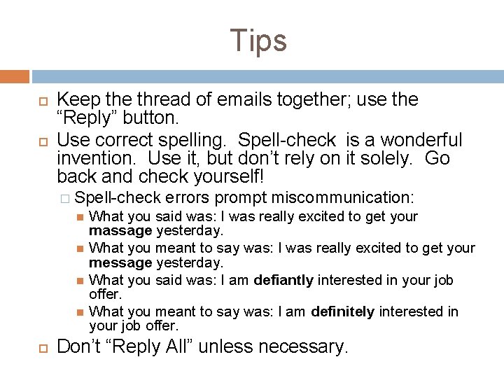 Tips Keep the thread of emails together; use the “Reply” button. Use correct spelling.