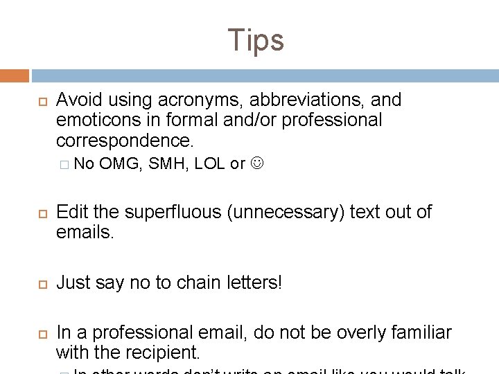 Tips Avoid using acronyms, abbreviations, and emoticons in formal and/or professional correspondence. � No