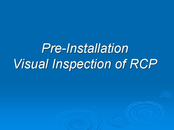 Pre-Installation Visual Inspection of RCP 