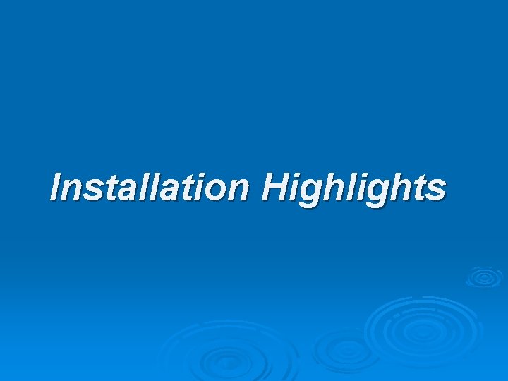 Installation Highlights 