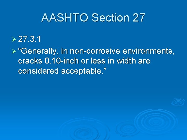 AASHTO Section 27 Ø 27. 3. 1 Ø “Generally, in non-corrosive environments, cracks 0.