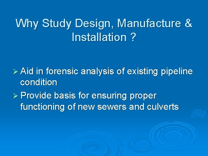 Why Study Design, Manufacture & Installation ? Ø Aid in forensic analysis of existing
