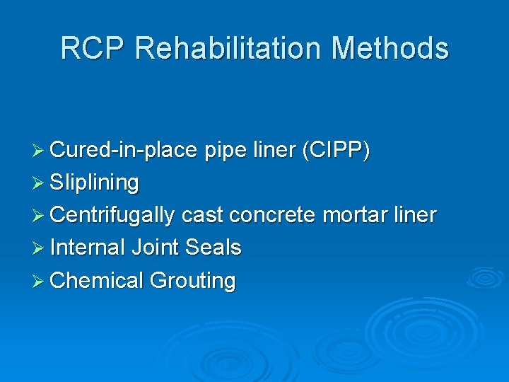 RCP Rehabilitation Methods Ø Cured-in-place pipe liner (CIPP) Ø Sliplining Ø Centrifugally cast concrete