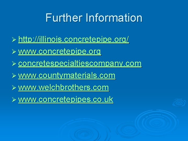 Further Information Ø http: //illinois. concretepipe. org/ Ø www. concretepipe. org Ø concretespecialtiescompany. com