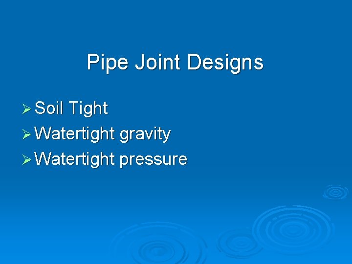 Pipe Joint Designs Ø Soil Tight Ø Watertight gravity Ø Watertight pressure 