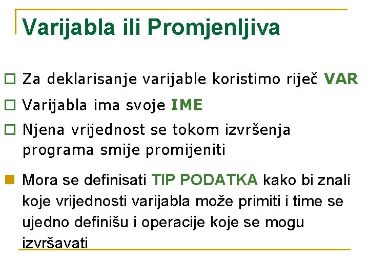 Varijabla ili Promjenljiva o Za deklarisanje varijable koristimo riječ VAR o Varijabla ima svoje