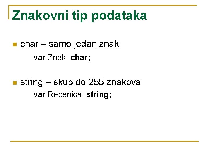 Znakovni tip podataka n char – samo jedan znak var Znak: char; n string