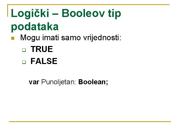 Logički – Booleov tip podataka n Mogu imati samo vrijednosti: q TRUE q FALSE