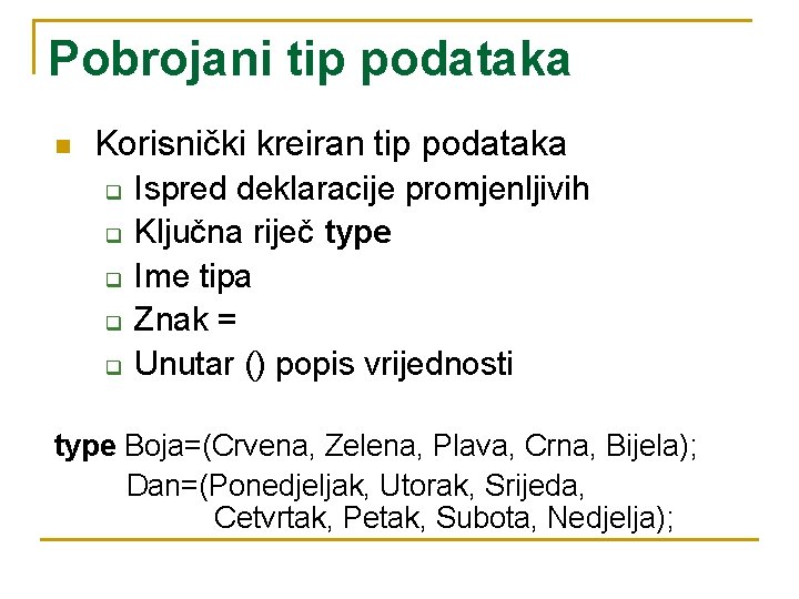 Pobrojani tip podataka n Korisnički kreiran tip podataka q q q Ispred deklaracije promjenljivih