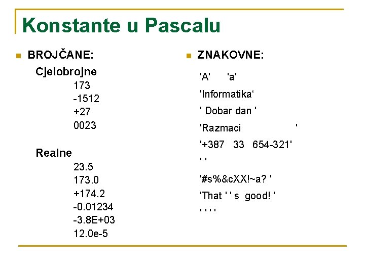 Konstante u Pascalu n BROJČANE: Cjelobrojne 173 -1512 +27 0023 n ZNAKOVNE: 'A' 'a'