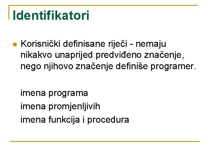 Identifikatori n Korisnički definisane riječi - nemaju nikakvo unaprijed predviđeno značenje, nego njihovo značenje