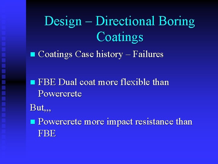 Design – Directional Boring Coatings n Coatings Case history – Failures FBE Dual coat