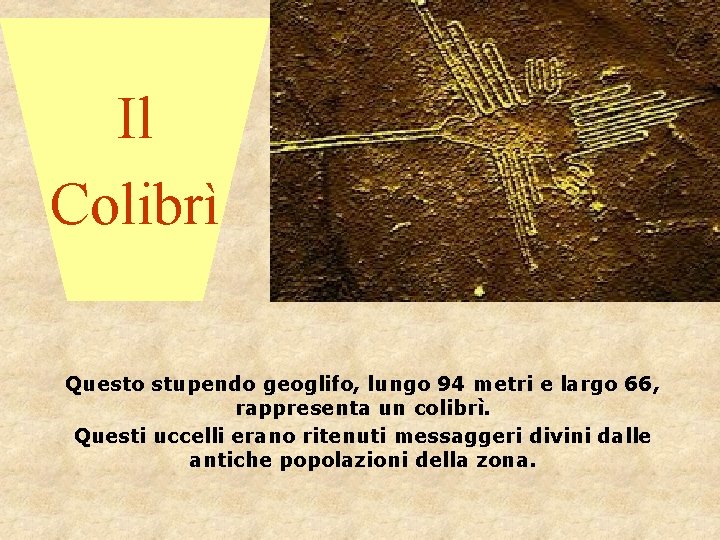 Il Colibrì Questo stupendo geoglifo, lungo 94 metri e largo 66, rappresenta un colibrì.