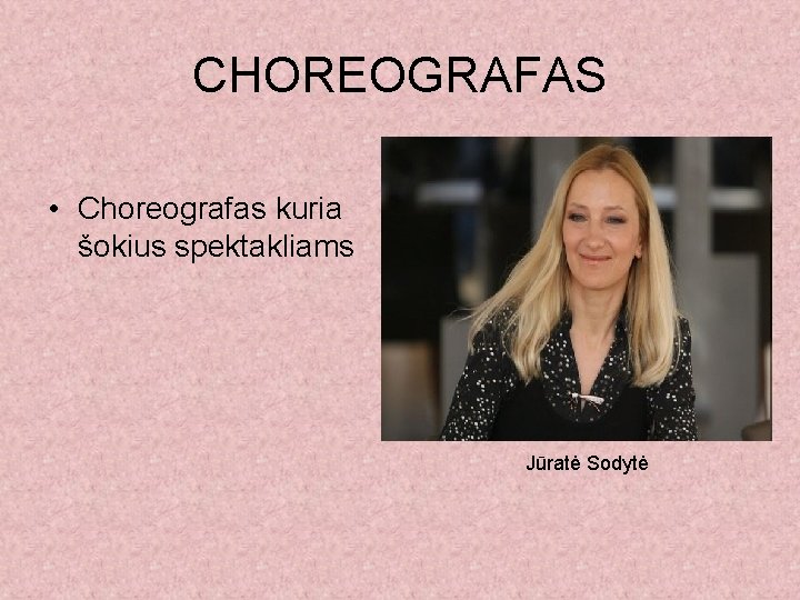 CHOREOGRAFAS • Choreografas kuria šokius spektakliams Jūratė Sodytė 