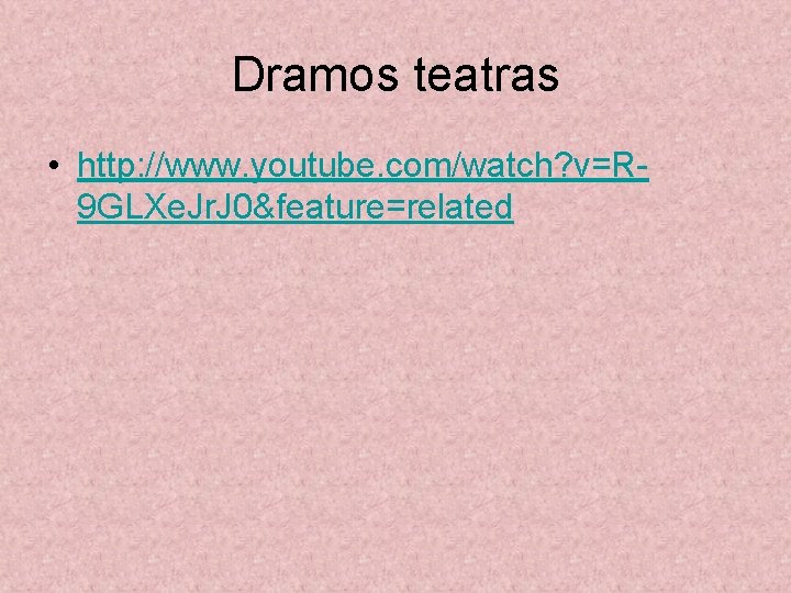 Dramos teatras • http: //www. youtube. com/watch? v=R 9 GLXe. Jr. J 0&feature=related 