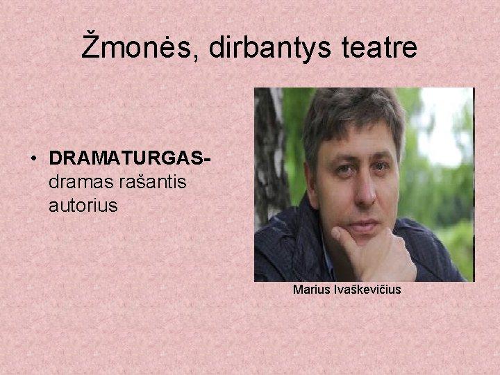 Žmonės, dirbantys teatre • DRAMATURGASdramas rašantis autorius Marius Ivaškevičius 