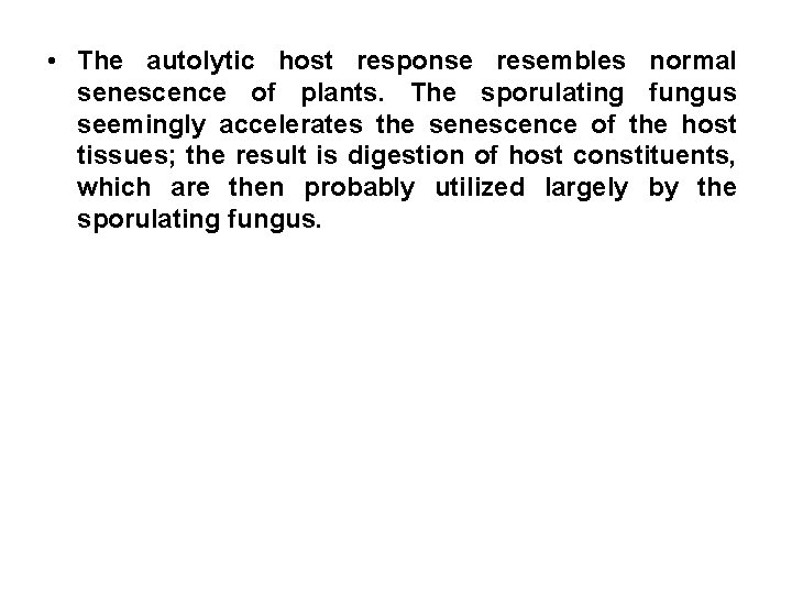  • The autolytic host response resembles normal senescence of plants. The sporulating fungus