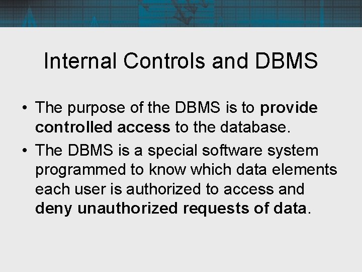 Internal Controls and DBMS • The purpose of the DBMS is to provide controlled