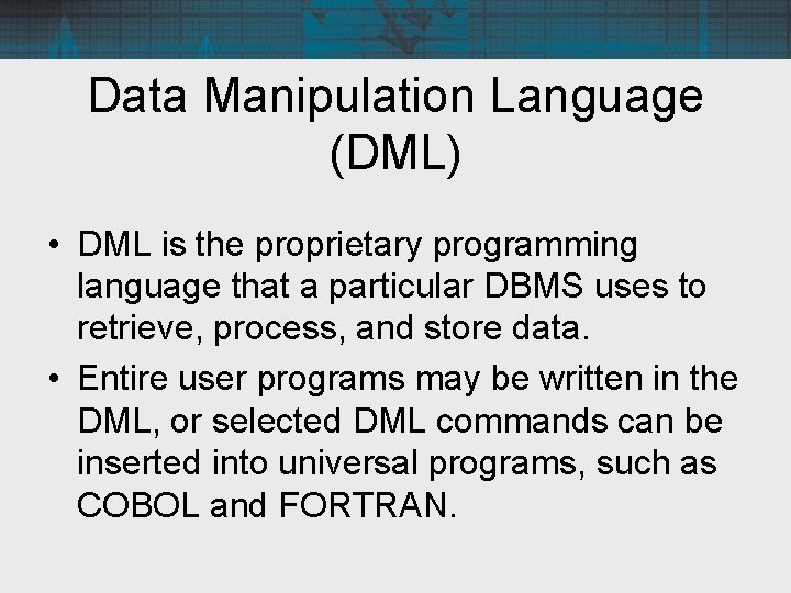 Data Manipulation Language (DML) • DML is the proprietary programming language that a particular