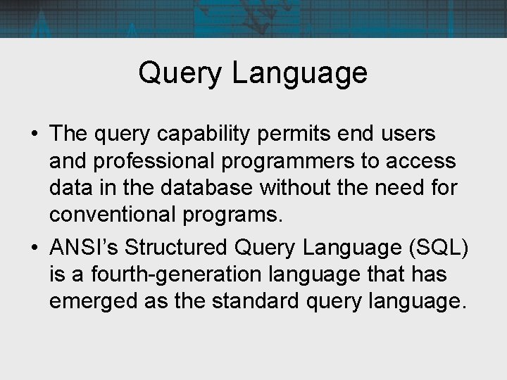 Query Language • The query capability permits end users and professional programmers to access