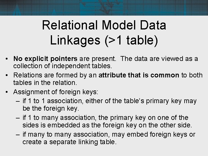 Relational Model Data Linkages (>1 table) • No explicit pointers are present. The data