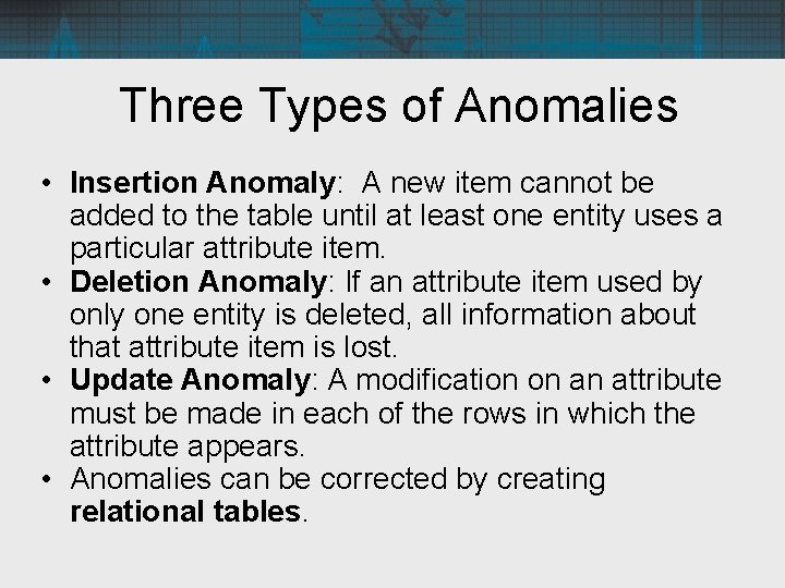 Three Types of Anomalies • Insertion Anomaly: A new item cannot be added to