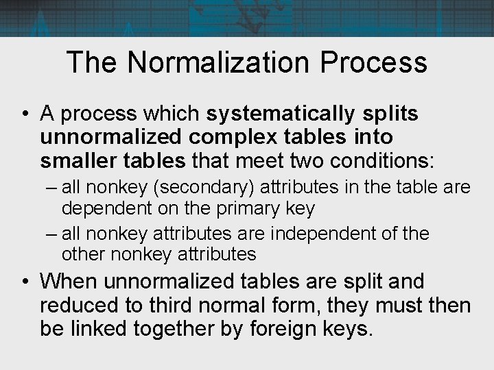 The Normalization Process • A process which systematically splits unnormalized complex tables into smaller