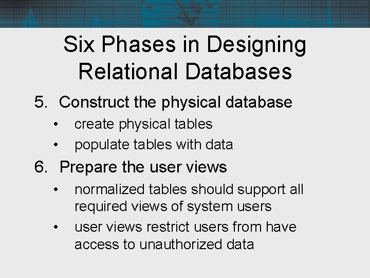 Six Phases in Designing Relational Databases 5. Construct the physical database • • create