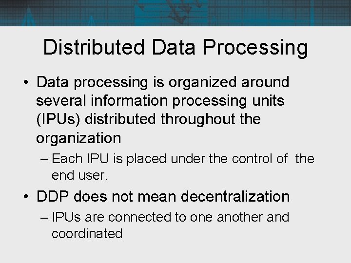 Distributed Data Processing • Data processing is organized around several information processing units (IPUs)