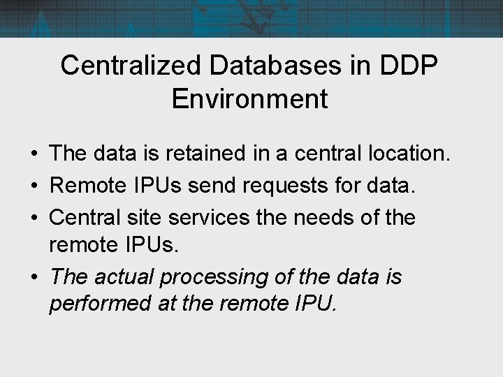 Centralized Databases in DDP Environment • The data is retained in a central location.