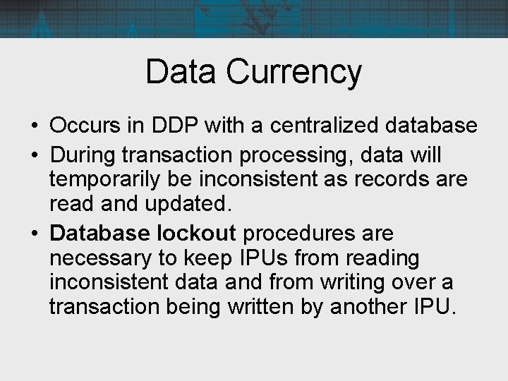 Data Currency • Occurs in DDP with a centralized database • During transaction processing,