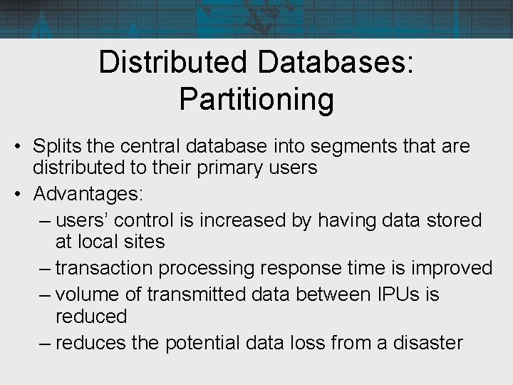 Distributed Databases: Partitioning • Splits the central database into segments that are distributed to