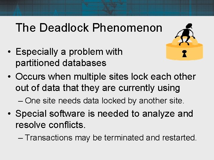 The Deadlock Phenomenon • Especially a problem with partitioned databases • Occurs when multiple
