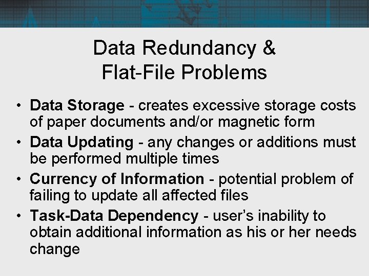 Data Redundancy & Flat-File Problems • Data Storage - creates excessive storage costs of
