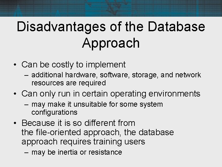 Disadvantages of the Database Approach • Can be costly to implement – additional hardware,