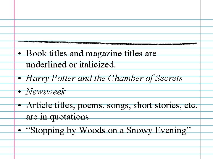  • Book titles and magazine titles are underlined or italicized. • Harry Potter