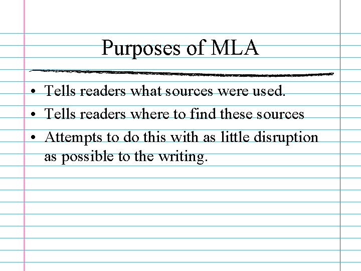 Purposes of MLA • Tells readers what sources were used. • Tells readers where