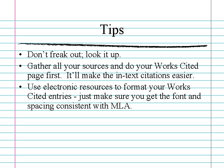 Tips • Don’t freak out; look it up. • Gather all your sources and