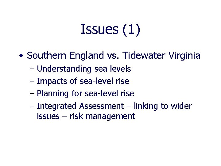 Issues (1) • Southern England vs. Tidewater Virginia – Understanding sea levels – Impacts