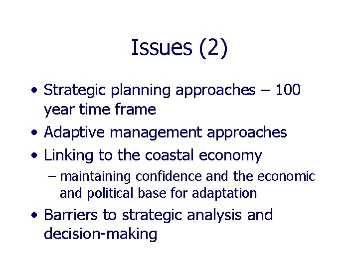 Issues (2) • Strategic planning approaches – 100 year time frame • Adaptive management