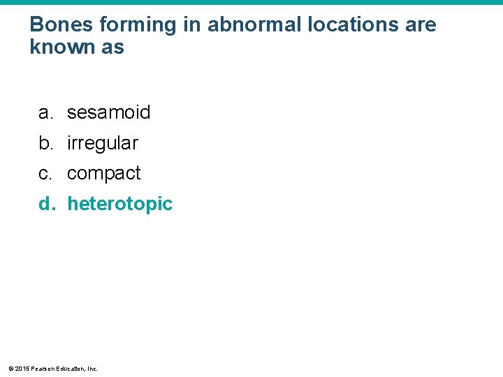 Bones forming in abnormal locations are known as a. sesamoid b. irregular c. compact