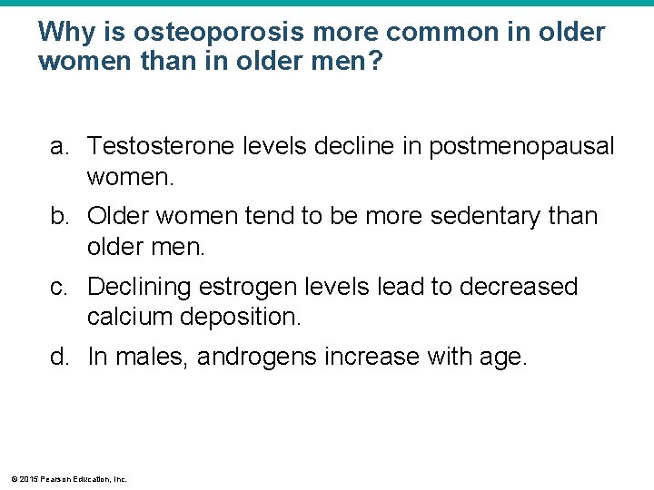 Why is osteoporosis more common in older women than in older men? a. Testosterone