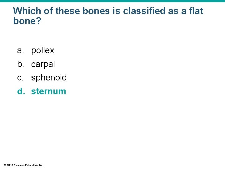 Which of these bones is classified as a flat bone? a. pollex b. carpal