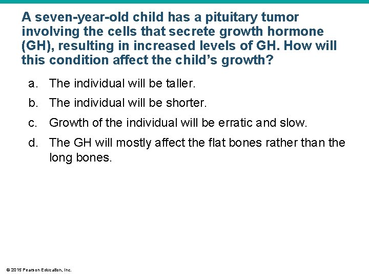 A seven-year-old child has a pituitary tumor involving the cells that secrete growth hormone