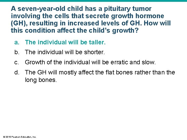 A seven-year-old child has a pituitary tumor involving the cells that secrete growth hormone