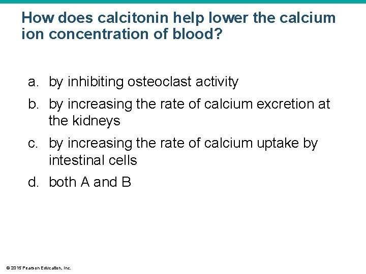 How does calcitonin help lower the calcium ion concentration of blood? a. by inhibiting